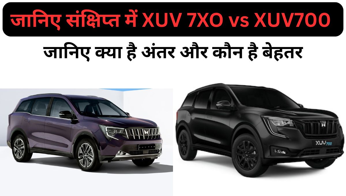 जानिए संक्षिप्त में XUV 7XO vs XUV700 : क्या है अंतर और कौन है बेहतर