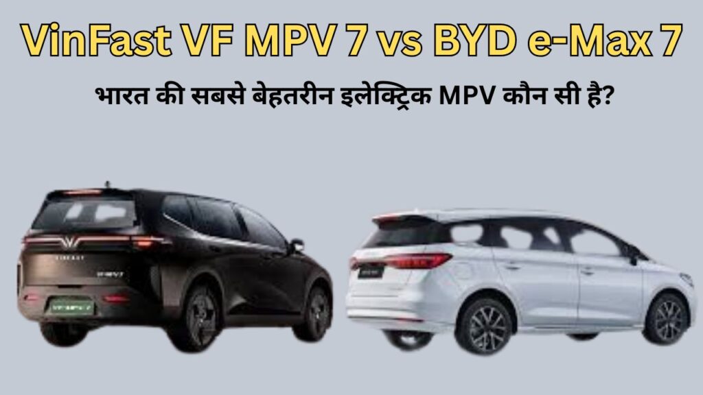 VinFast VF MPV 7 vs BYD e-Max 7: भारत की सबसे बेहतरीन इलेक्ट्रिक MPV कौन सी है?
