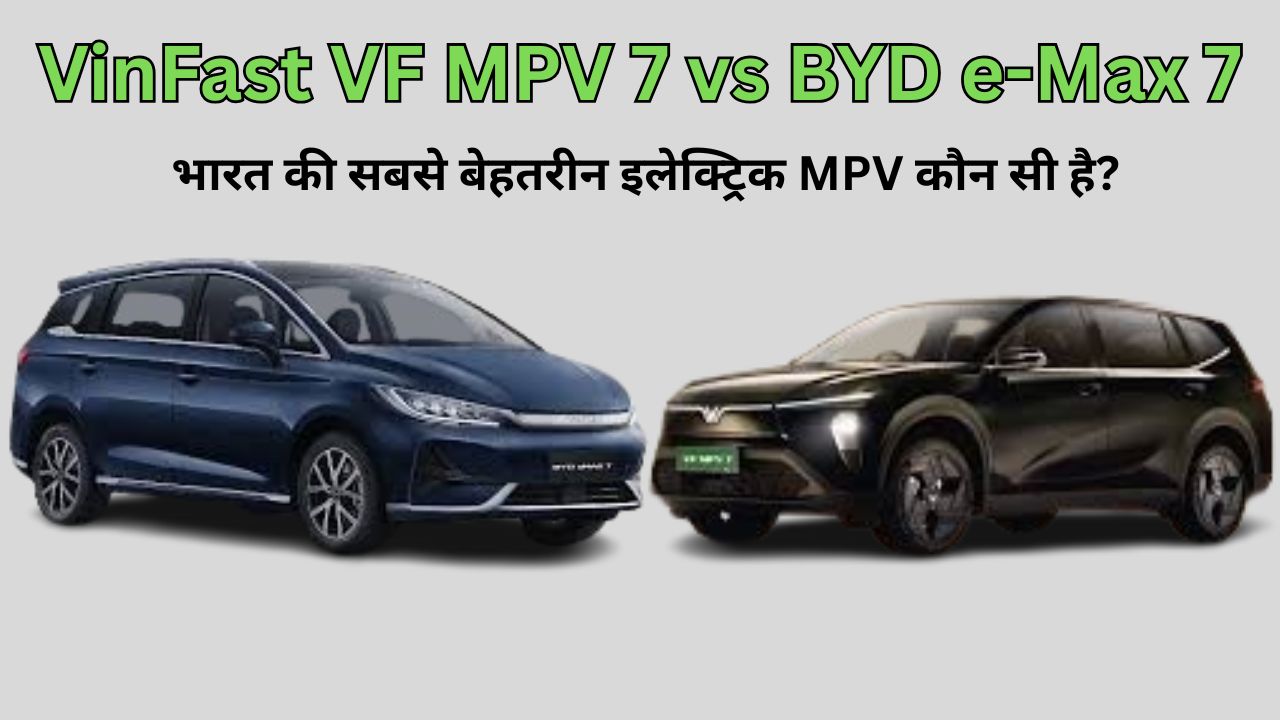 VinFast VF MPV 7 vs BYD e-Max 7: भारत की सबसे बेहतरीन इलेक्ट्रिक MPV कौन सी है?